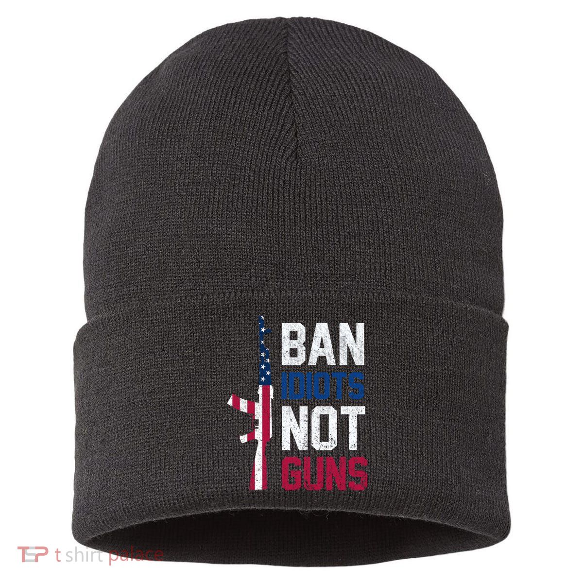 Pro Second Amendment Gun Rights Ban Idiots Not Guns Sustainable Knit Beanie