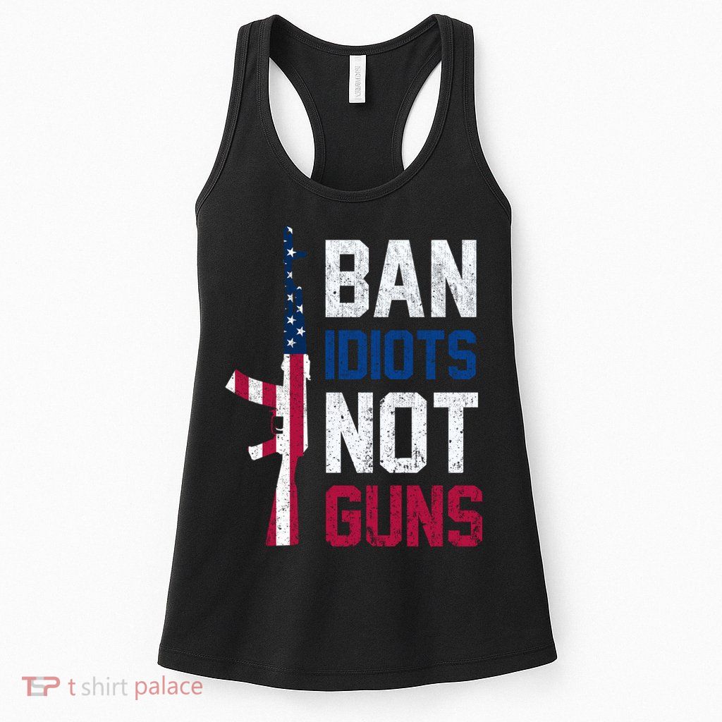Pro Second Amendment Gun Rights Ban Idiots Not Guns Womens Tank Top