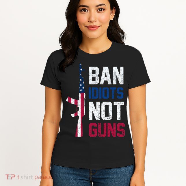 Pro Second Amendment Gun Rights Ban Idiots Not Guns Womens T-Shirt
