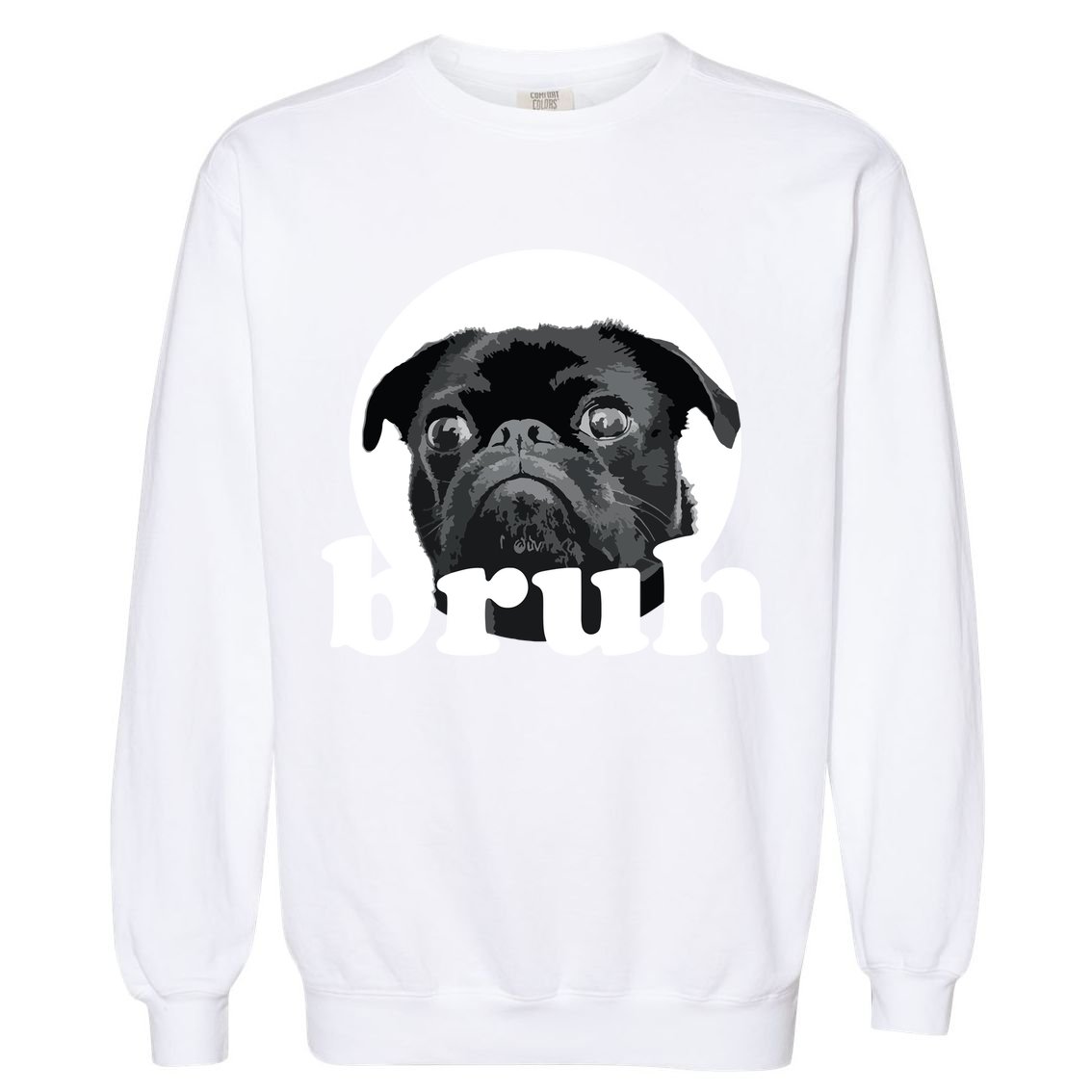 Pug Says Bruh Adorable Dog Funny Humor Fashion Garment-Dyed Sweatshirt