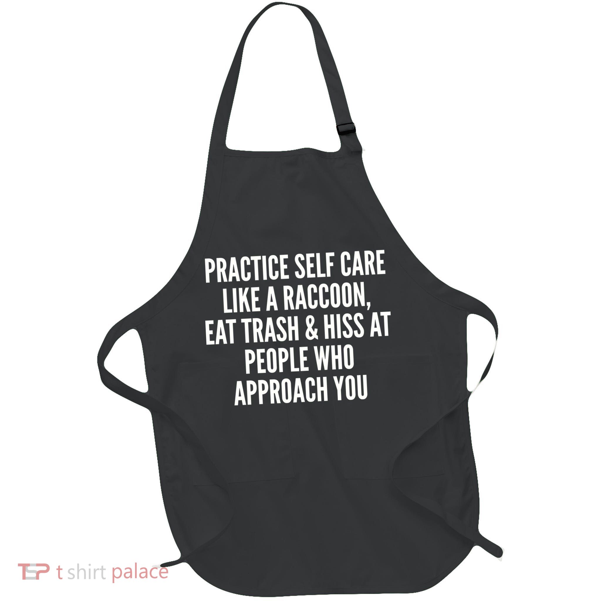 Practice Self Care Like A Raccoon Eat Trash & Hiss At People Who Approach You Full-Length Apron With Pockets