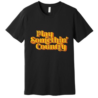 Play Something Country Music Saying Funny Retro 70S Premium T-Shirt