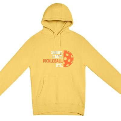 Pickleballers Sorry Cant Pickleball Bye Pickleball Player Gift For Sport Fan Premium Pullover Hoodie