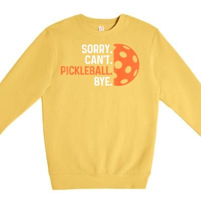 Pickleballers Sorry Cant Pickleball Bye Pickleball Player Gift For Sport Fan Premium Crewneck Sweatshirt