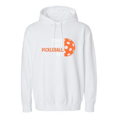 Pickleballers Sorry Cant Pickleball Bye Pickleball Player Gift For Sport Fan Garment-Dyed Fleece Hoodie