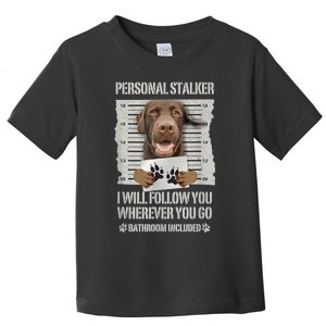 Personal Stalker Chocolate Labrador Lab Toddler T-Shirt