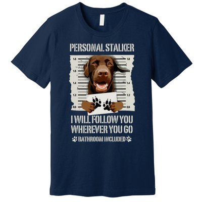 Personal Stalker Chocolate Labrador Lab Premium T-Shirt