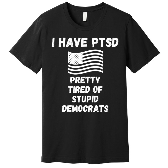 PTSD Stupid Democrats Funny Premium T-Shirt