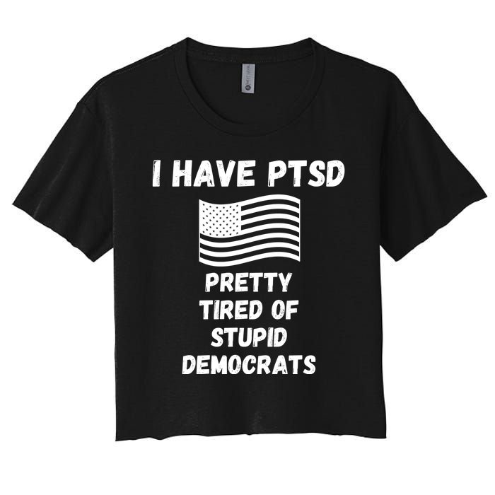 PTSD Stupid Democrats Funny Women's Crop Top Tee