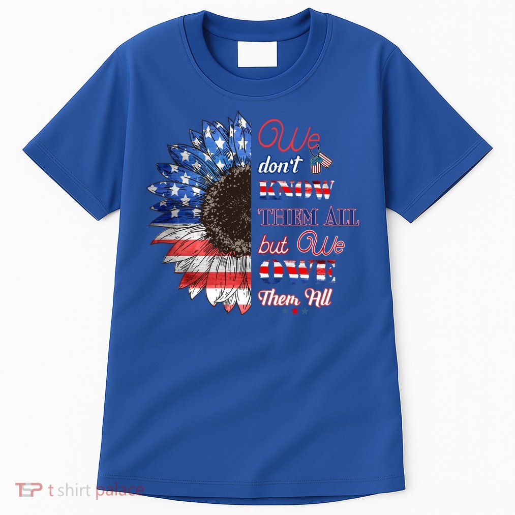 Patriotic Sunflower Dont Know Them All But We Owe Them All Meaningful Gift Tall T-Shirt
