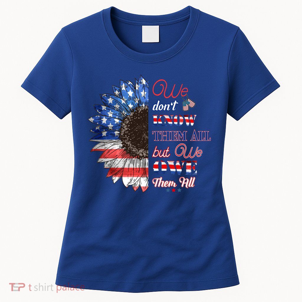 Patriotic Sunflower Dont Know Them All But We Owe Them All Meaningful Gift Womens T-Shirt
