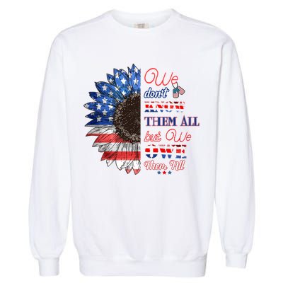 Patriotic Sunflower Dont Know Them All But We Owe Them All Meaningful Gift Garment-Dyed Sweatshirt