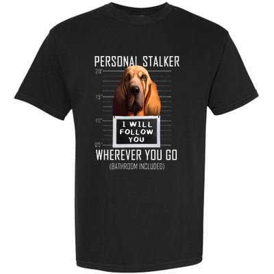 Personal Stalker Dog Bloodhound I Will Follow You Garment-Dyed Heavyweight T-Shirt