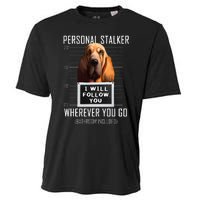 Personal Stalker Dog Bloodhound I Will Follow You Cooling Performance Crew T-Shirt