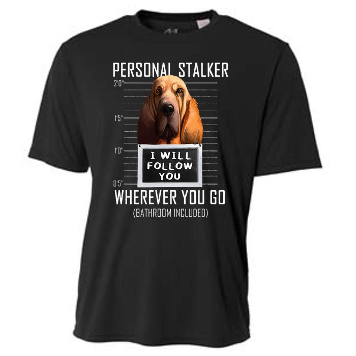 Personal Stalker Dog Bloodhound I Will Follow You Cooling Performance Crew T-Shirt