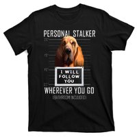 Personal Stalker Dog Bloodhound I Will Follow You T-Shirt