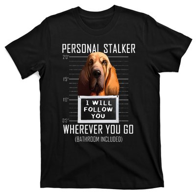 Personal Stalker Dog Bloodhound I Will Follow You T-Shirt