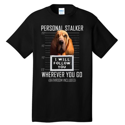 Personal Stalker Dog Bloodhound I Will Follow You Tall T-Shirt