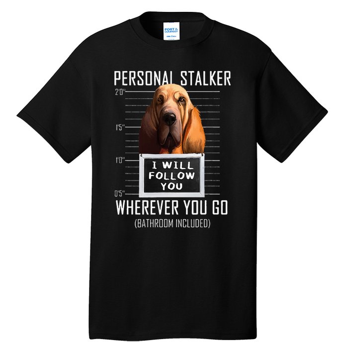 Personal Stalker Dog Bloodhound I Will Follow You Tall T-Shirt