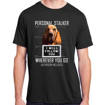 Personal Stalker Dog Bloodhound I Will Follow You Adult ChromaSoft Performance T-Shirt