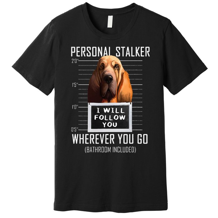 Personal Stalker Dog Bloodhound I Will Follow You Premium T-Shirt