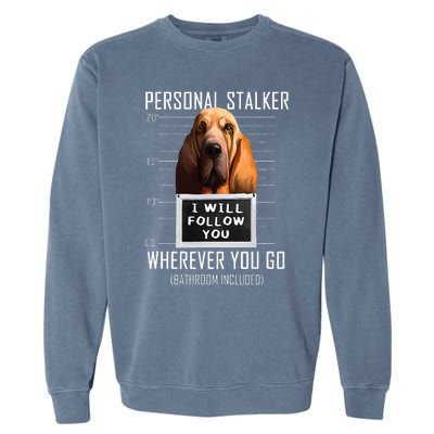 Personal Stalker Dog Bloodhound I Will Follow You Garment-Dyed Sweatshirt