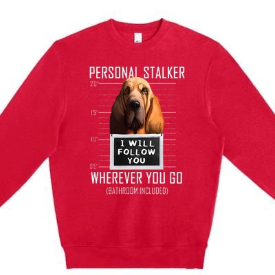 Personal Stalker Dog Bloodhound I Will Follow You Premium Crewneck Sweatshirt