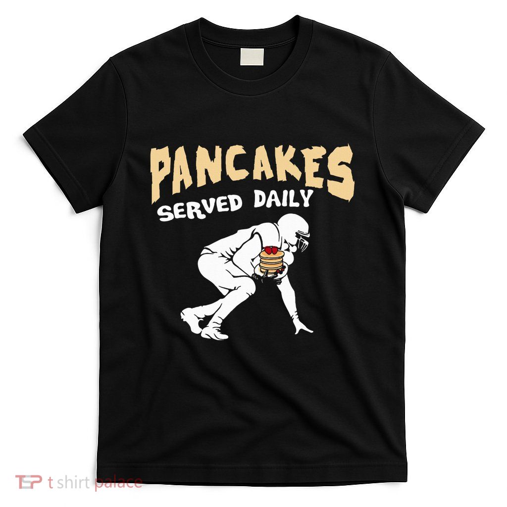 Pancakes Served Daily For Offensive Lineman & Football Lover T-Shirt