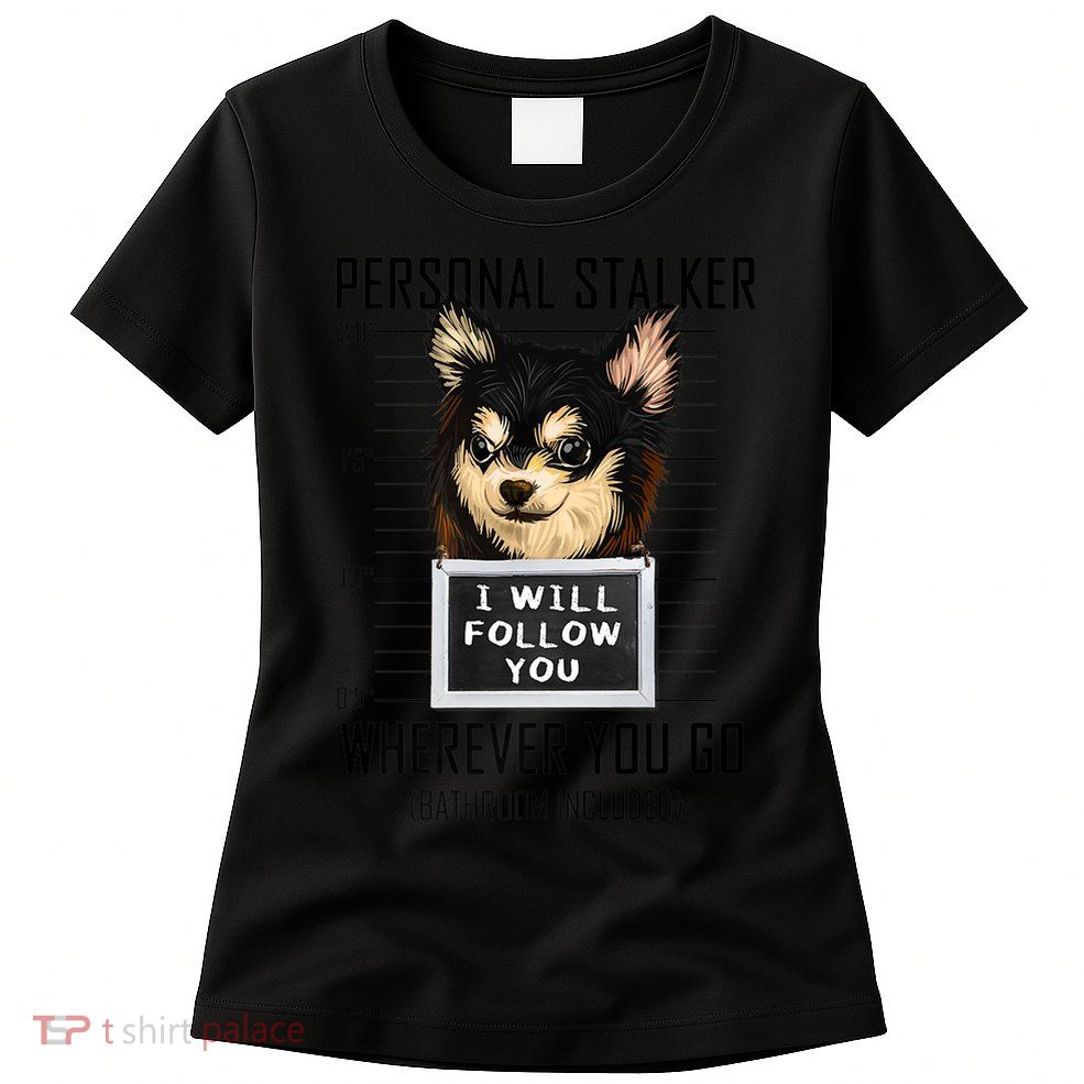 Personal Stalker Dog Chihuahua I Will Follow You Mugshot Premium Womens T-Shirt