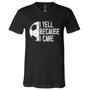 Proud Soccer Dad I Yell Because I Care V-Neck T-Shirt