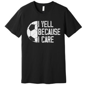 Proud Soccer Dad I Yell Because I Care Premium T-Shirt