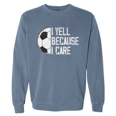 Proud Soccer Dad I Yell Because I Care Garment-Dyed Sweatshirt