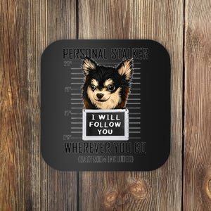 Personal Stalker Dog Chihuahua I Will Follow You Mugshot Premium Coaster