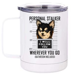 Personal Stalker Dog Chihuahua I Will Follow You Mugshot Premium 12 oz Stainless Steel Tumbler Cup