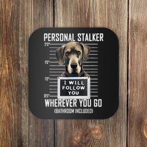 Personal Stalker Dog Great Dane I Will Follow You Mugshot Coaster