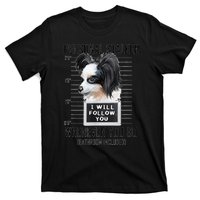 Personal Stalker Dog Papillon I Will Follow You Mugshot T-Shirt