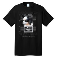 Personal Stalker Dog Papillon I Will Follow You Mugshot Tall T-Shirt