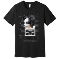 Personal Stalker Dog Papillon I Will Follow You Mugshot Premium T-Shirt