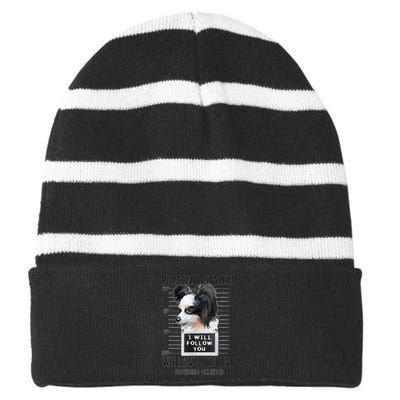 Personal Stalker Dog Papillon I Will Follow You Mugshot Striped Beanie with Solid Band