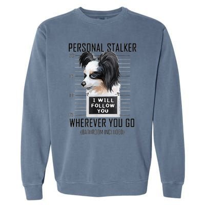 Personal Stalker Dog Papillon I Will Follow You Mugshot Garment-Dyed Sweatshirt