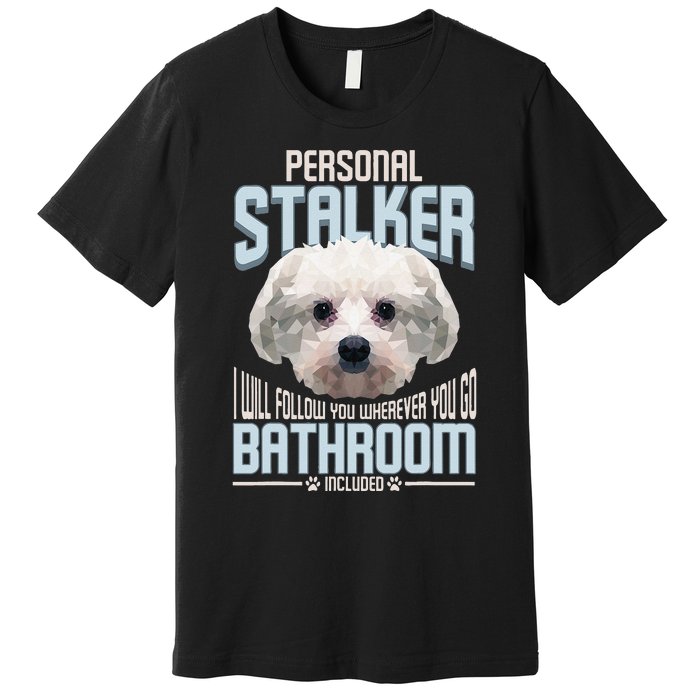 Personal Stalker Dog Funny Stubborn Maltese Dog Gift Premium T-Shirt