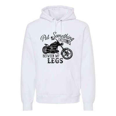 Put Something Exciting Between My Legs Biker Motorcycle Premium Hoodie