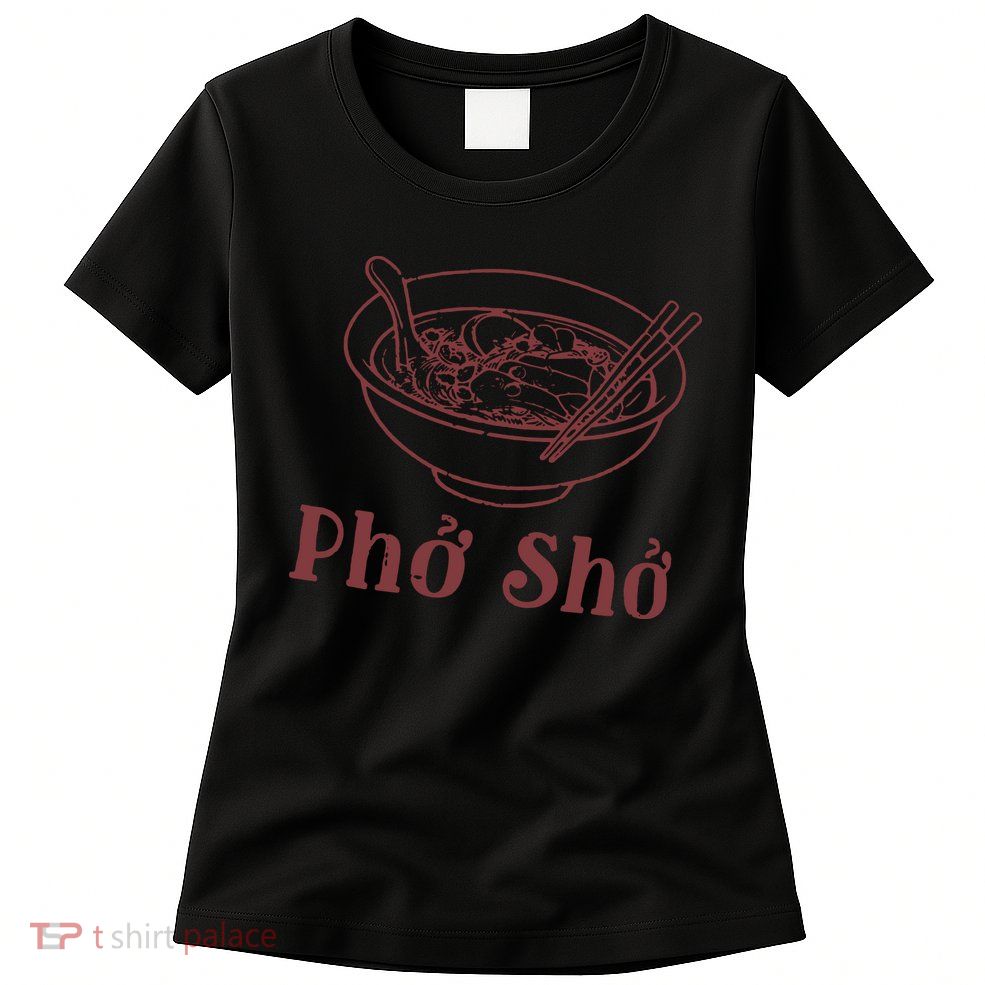 Pho Sho Funny Vietnamese Cuisine Vietnam Foodie Chef Cook Food Womens T-Shirt