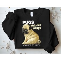 Pug Shirt Funny Tshirt Pugs Make Me Happy You Not So Much Sweatshirt