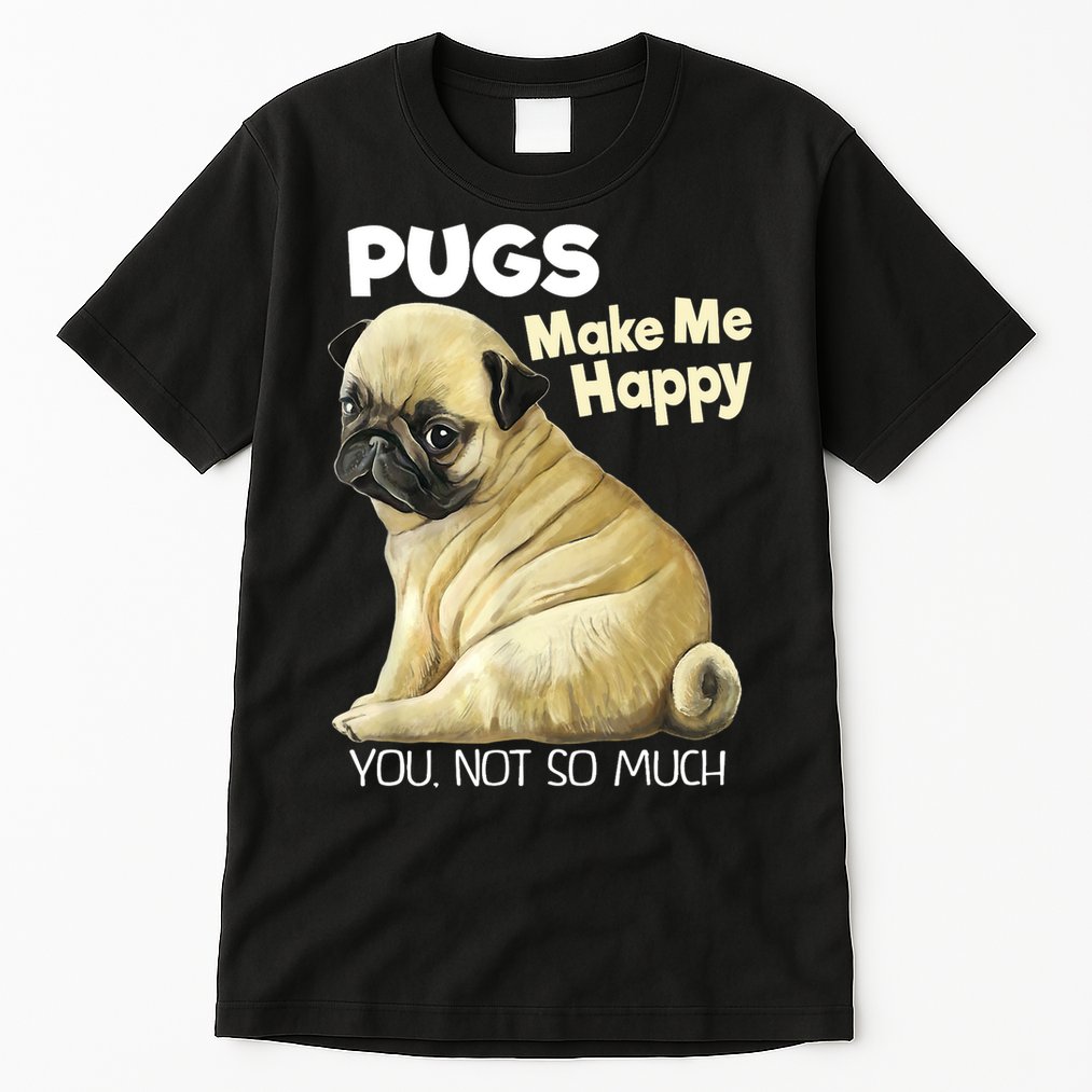 Pug Shirt Funny Tshirt Pugs Make Me Happy You Not So Much Tall T-Shirt