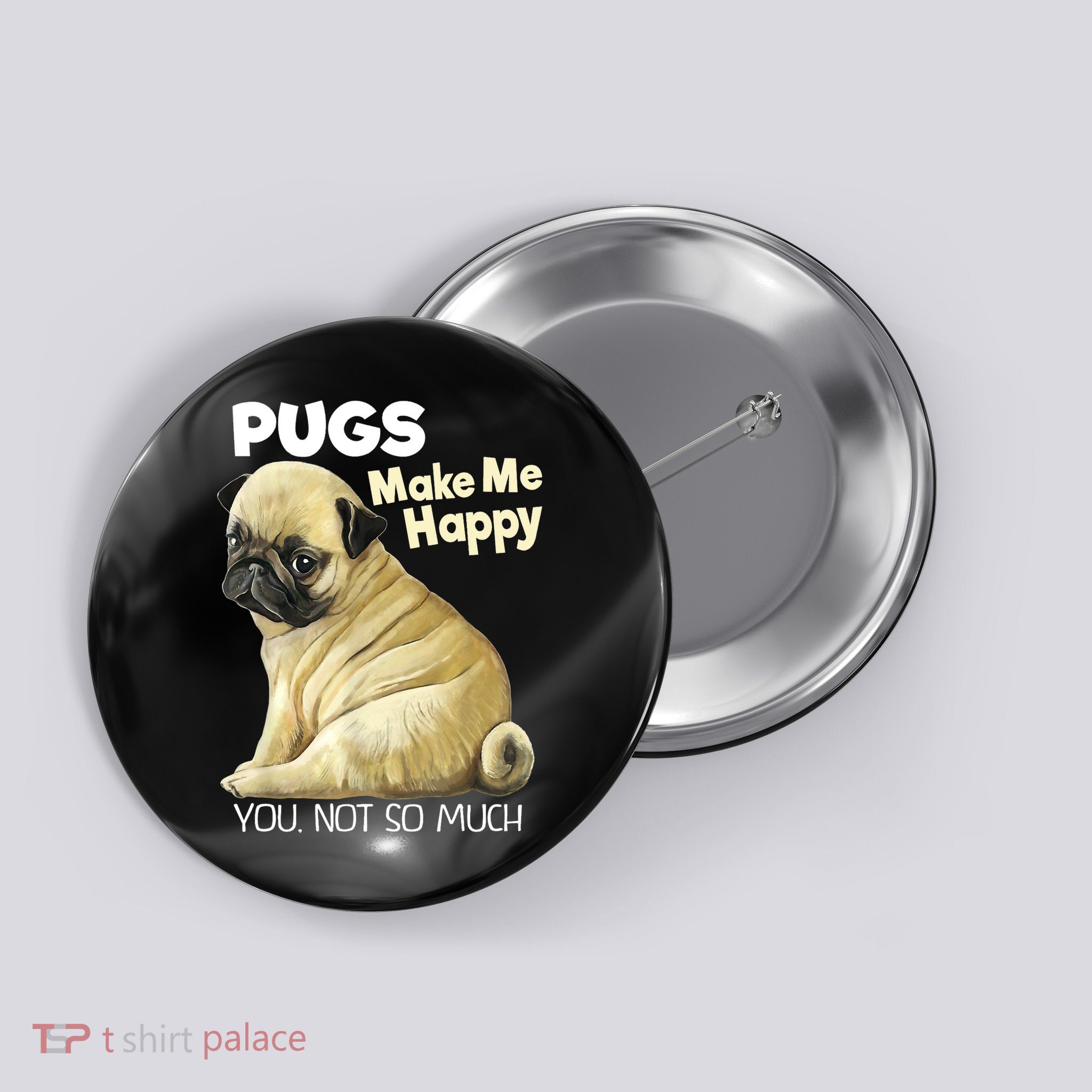 Pug Shirt Funny Tshirt Pugs Make Me Happy You Not So Much Button