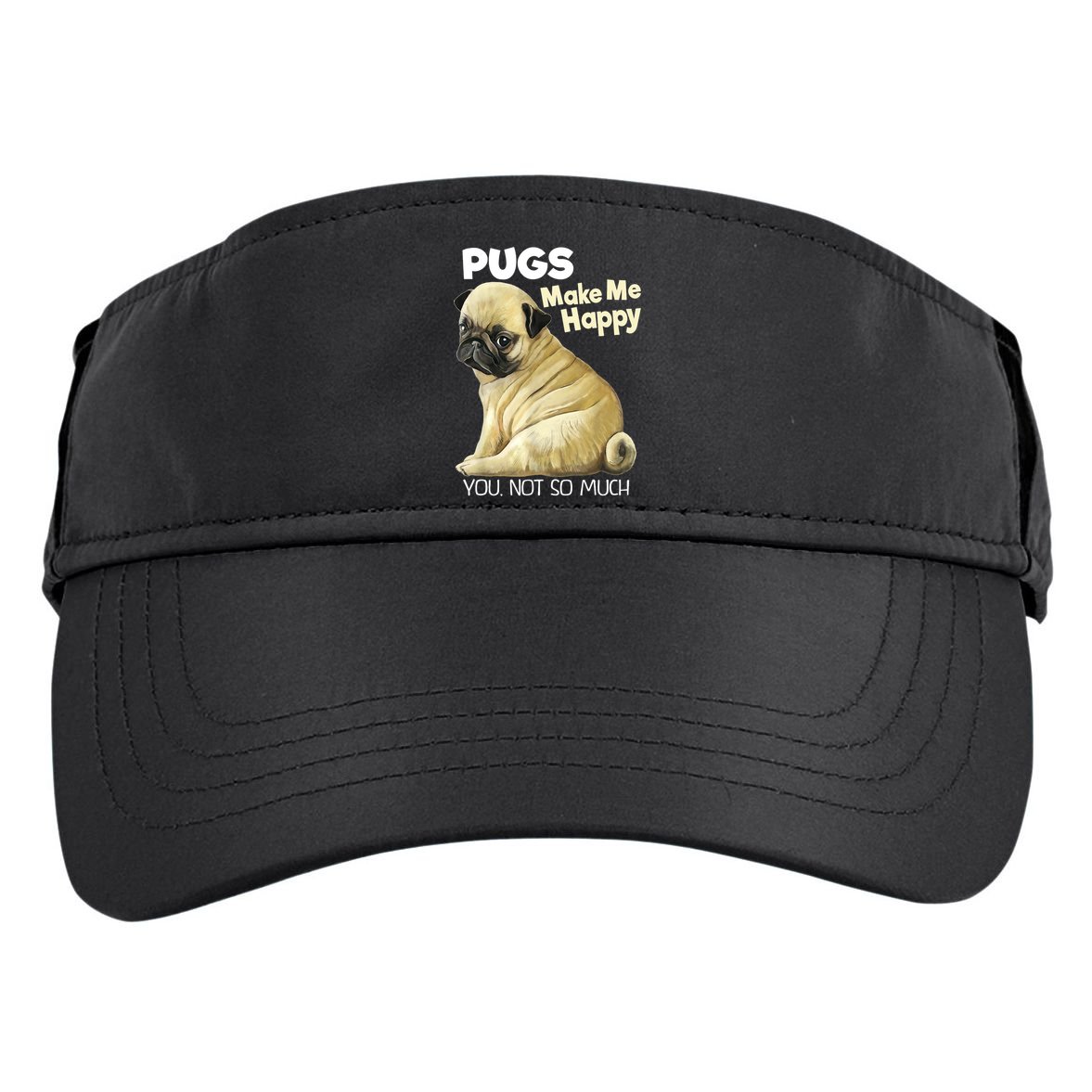 Pug Shirt Funny Tshirt Pugs Make Me Happy You Not So Much Adult Drive Performance Visor