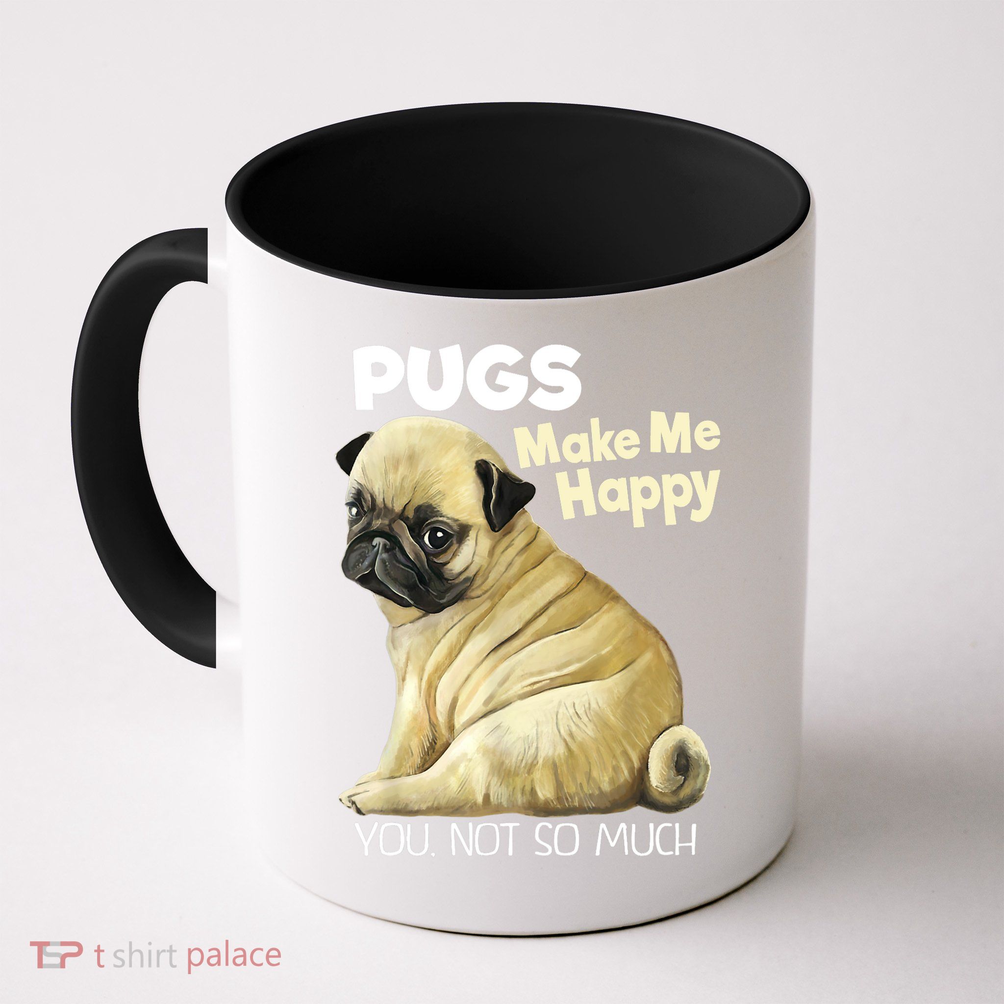 Pug Shirt Funny Tshirt Pugs Make Me Happy You Not So Much Mug