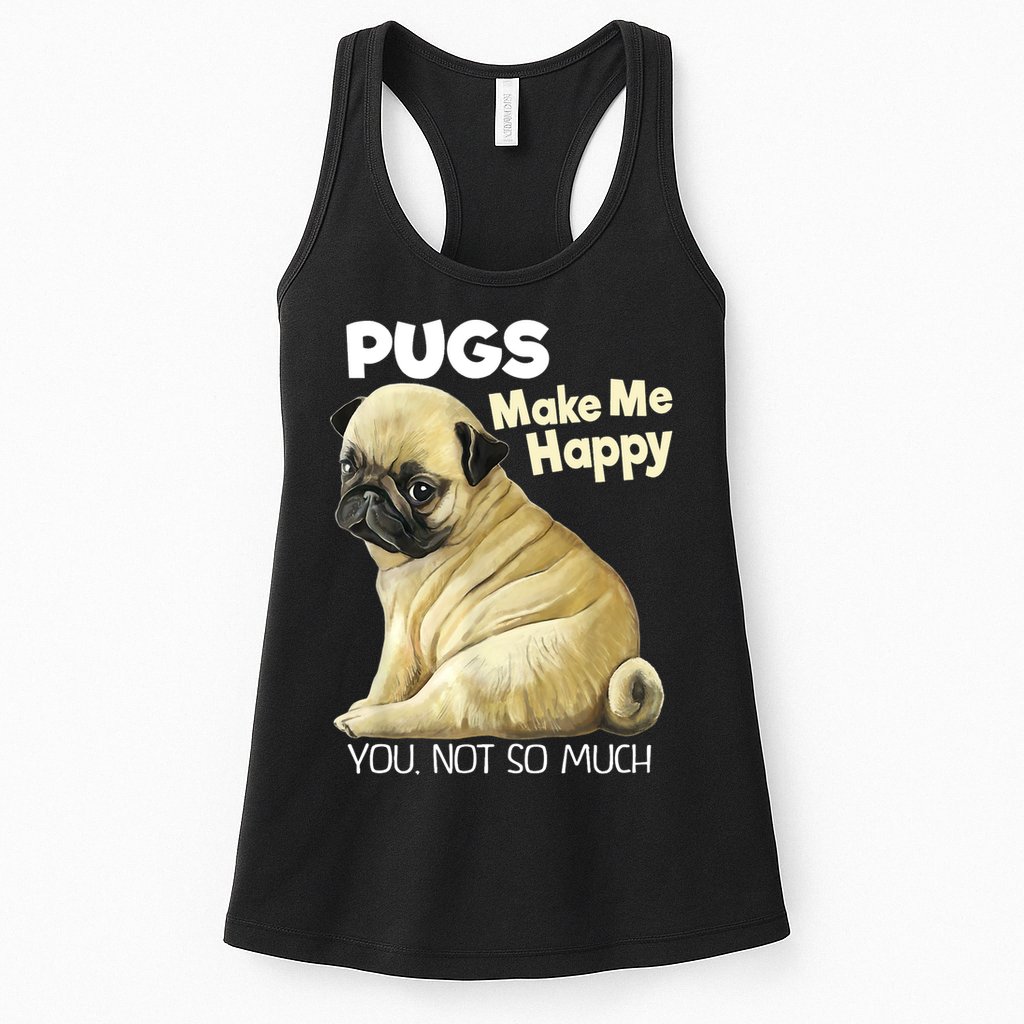 Pug Shirt Funny Tshirt Pugs Make Me Happy You Not So Much Womens Tank Top