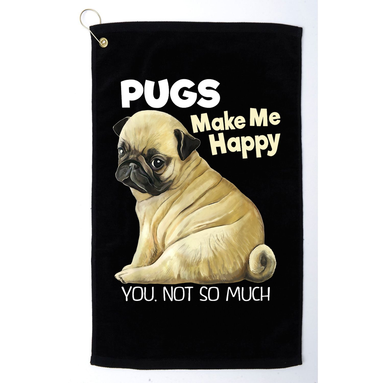 Pug Shirt Funny Tshirt Pugs Make Me Happy You Not So Much Golf Towel